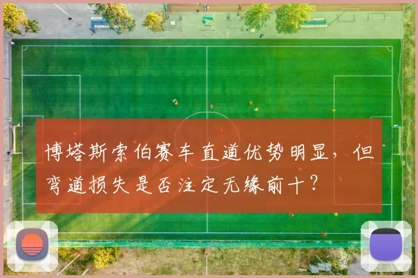 博塔斯索伯赛车直道优势明显,但弯道损失是否注定无缘前十?